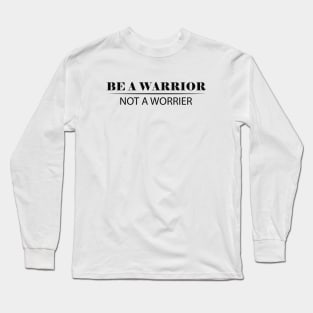 Be a warrior not a worrier Long Sleeve T-Shirt